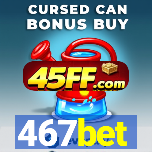 467bet