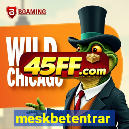 meskbetentrar